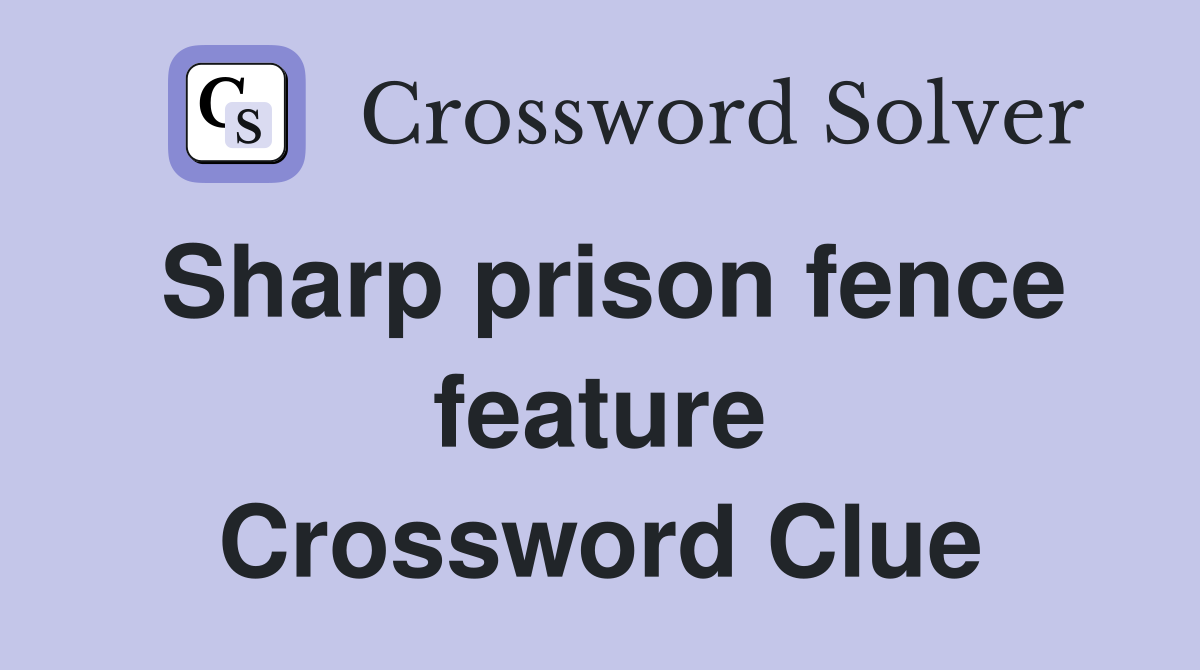 Sharp prison fence feature Crossword Clue Answers Crossword Solver